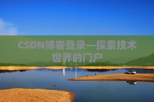 CSDN博客登录—探索技术世界的门户 CSDN博客登录—探索技术世界的门户